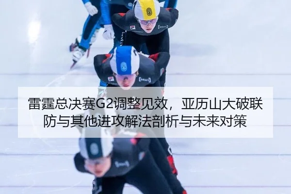 雷霆总决赛G2调整见效，亚历山大破联防与其他进攻解法剖析与未来对策