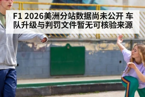F1 2026美洲分站数据尚未公开 车队升级与判罚文件暂无可核验来源